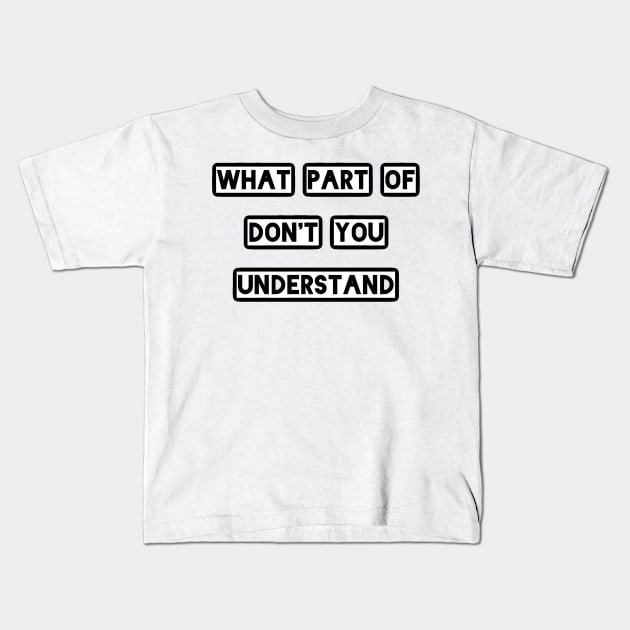What Part Of Don't You Understand Kids T-Shirt by pmeekukkuk